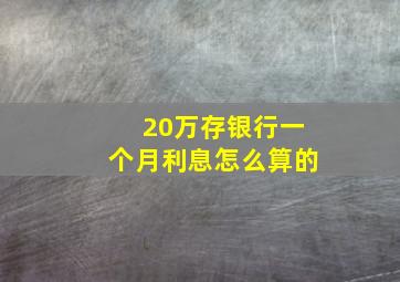 20万存银行一个月利息怎么算的