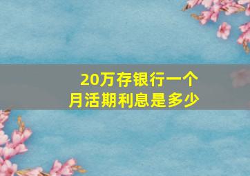 20万存银行一个月活期利息是多少