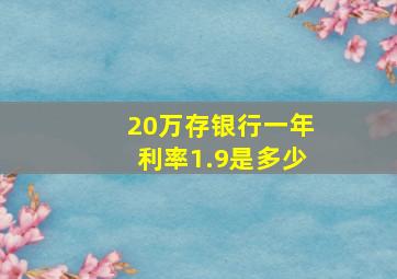 20万存银行一年利率1.9是多少