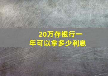 20万存银行一年可以拿多少利息