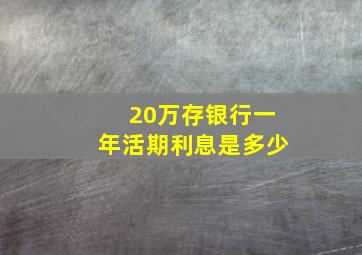 20万存银行一年活期利息是多少