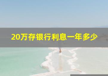 20万存银行利息一年多少