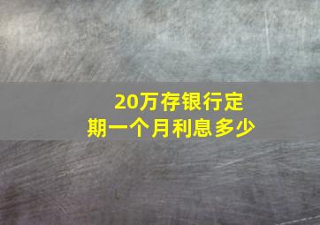 20万存银行定期一个月利息多少