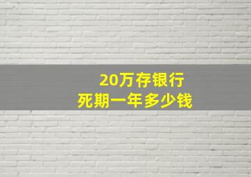 20万存银行死期一年多少钱