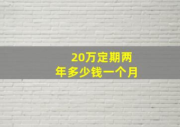 20万定期两年多少钱一个月