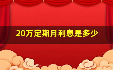 20万定期月利息是多少