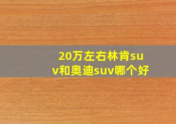 20万左右林肯suv和奥迪suv哪个好