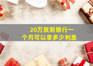 20万放到银行一个月可以拿多少利息