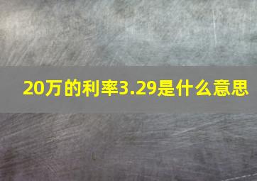 20万的利率3.29是什么意思