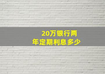 20万银行两年定期利息多少