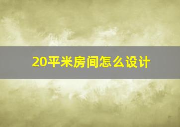 20平米房间怎么设计