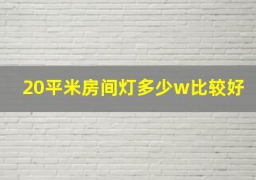 20平米房间灯多少w比较好