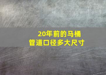 20年前的马桶管道口径多大尺寸