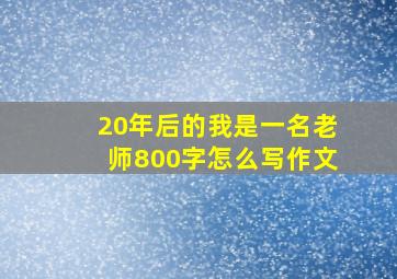 20年后的我是一名老师800字怎么写作文