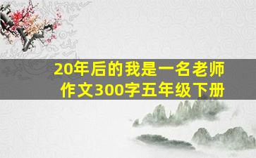 20年后的我是一名老师作文300字五年级下册