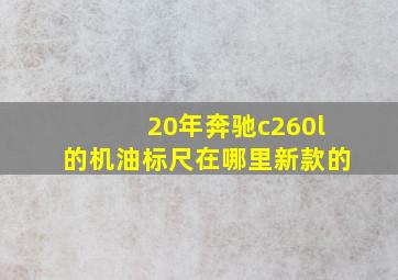 20年奔驰c260l的机油标尺在哪里新款的