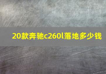 20款奔驰c260l落地多少钱