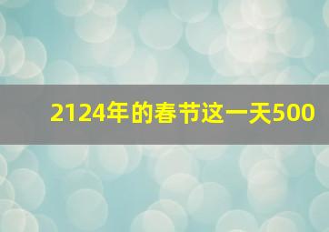 2124年的春节这一天500