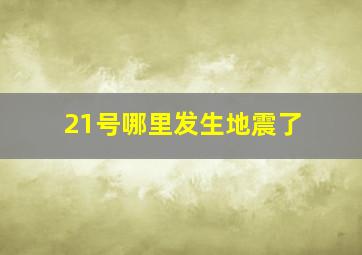 21号哪里发生地震了