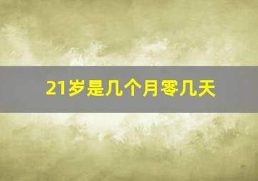 21岁是几个月零几天