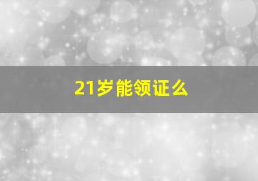 21岁能领证么