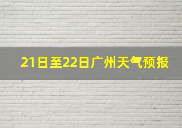 21日至22日广州天气预报