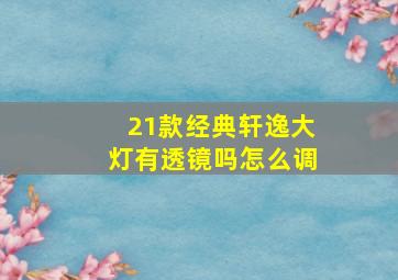 21款经典轩逸大灯有透镜吗怎么调