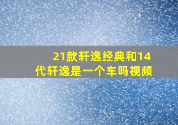 21款轩逸经典和14代轩逸是一个车吗视频