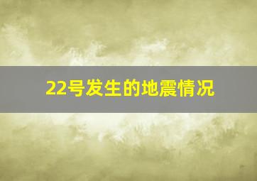 22号发生的地震情况