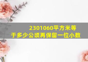 2301060平方米等于多少公顷再保留一位小数