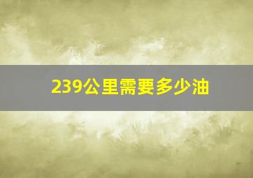 239公里需要多少油