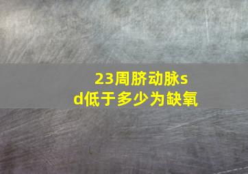 23周脐动脉sd低于多少为缺氧