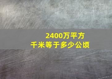 2400万平方千米等于多少公顷