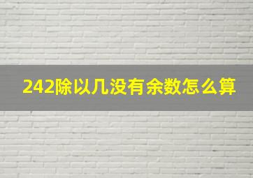 242除以几没有余数怎么算