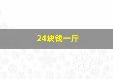 24块钱一斤