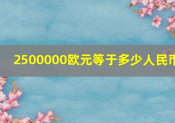 2500000欧元等于多少人民币