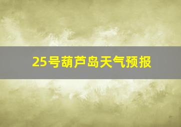 25号葫芦岛天气预报