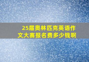 25届奥林匹克英语作文大赛报名费多少钱啊