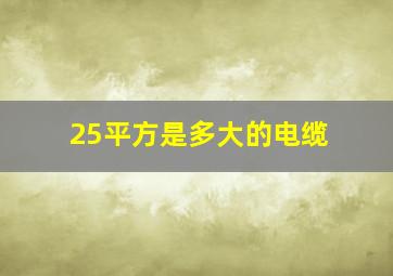 25平方是多大的电缆