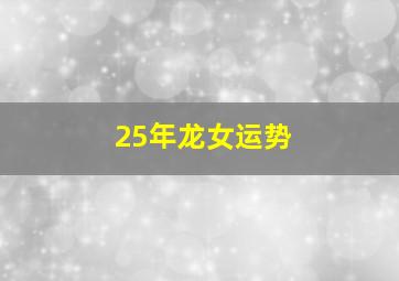 25年龙女运势