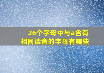 26个字母中与a含有相同读音的字母有哪些