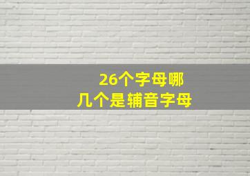 26个字母哪几个是辅音字母