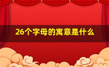 26个字母的寓意是什么