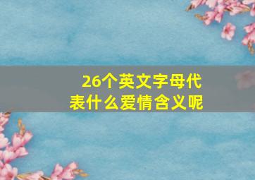 26个英文字母代表什么爱情含义呢