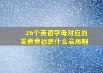 26个英语字母对应的发音音标是什么意思啊