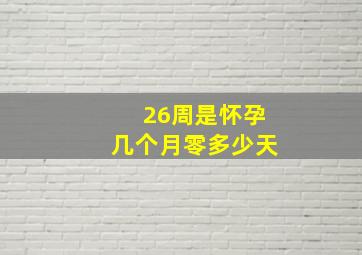 26周是怀孕几个月零多少天