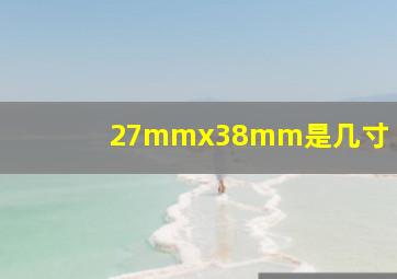 27mmx38mm是几寸