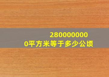 2800000000平方米等于多少公顷