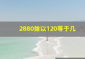 2880除以120等于几