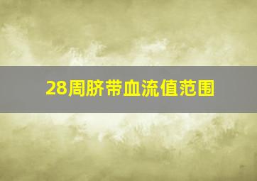 28周脐带血流值范围